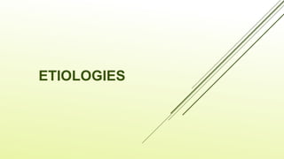 ETIOLOGIES
 