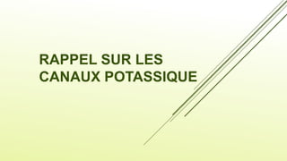 RAPPEL SUR LES
CANAUX POTASSIQUE
 