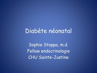 Diabète néonatal
Sophie Stoppa, m.d.
Fellow endocrinologie
CHU Sainte-Justine
 