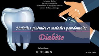 Université d'Alger
Faculté de médecine
Département de médecine dentaire
Service de Parodontologie
Présenté par :
Dr. ZERAIBI.N Le 24/01/2021
Maladies générales et maladies parodontales
 