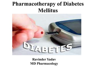 Pharmacotherapy of Diabetes
Mellitus
Ravinder Yadav
MD Pharmacology
 