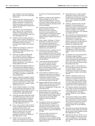 type 2 diabetes in adults with impaired
glucose tolerance. Ann Intern Med 2005;
142:323–332
57. Diabetes Prevention Program Research
Group. The 10-year cost-effectiveness of
lifestyle intervention or metformin for
diabetes prevention: an intent-to-treat
analysis of the DPP/DPPOS. Diabetes Care
2012;35:723–730
58. Ackermann RT, Finch EA, Brizendine E,
Zhou H, Marrero DG. Translating the
Diabetes Prevention Program into the
community. The DEPLOY Pilot Study. Am J
Prev Med 2008;35:357–363
59. Diabetes Prevention Program Research
Group. Long-term safety, tolerability, and
weight loss associated with metformin in
the Diabetes Prevention Program
Outcomes Study. Diabetes Care 2012;35:
731–737
60. DREAM Trial Investigators. Incidence of
diabetes following ramipril or
rosiglitazone withdrawal. Diabetes Care
2011;34:1265–1269
61. Ratner RE, Christophi CA, Metzger BE,
et al.; Diabetes Prevention Program
Research Group. Prevention of diabetes in
women with a history of gestational
diabetes: effects of metformin and
lifestyle interventions. J Clin Endocrinol
Metab 2008;93:4774–4779
62. Miller KM, Beck RW, Bergenstal RM, et al.;
T1D Exchange Clinic Network. Evidence
of a strong association between frequency
of self-monitoring of blood glucose and
hemoglobin A1c levels in T1D Exchange
clinic registry participants. Diabetes Care
2013;36:2009–2014
63. Ziegler R, Heidtmann B, Hilgard D, Hofer S,
Rosenbauer J, Holl R; DPV-Wiss-Initiative.
Frequency of SMBG correlates with HbA1c
and acute complications in children and
adolescents with type 1 diabetes. Pediatr
Diabetes 2011;12:11–17
64. Farmer A, Wade A, Goyder E, et al. Impact
of self monitoring of blood glucose in the
management of patients with non-insulin
treated diabetes: open parallel group
randomised trial. BMJ 2007;335:132
65. O’Kane MJ, Bunting B, Copeland M, Coates
VE; ESMON Study Group. Efﬁcacy of self
monitoring of blood glucose in patients
with newly diagnosed type 2 diabetes
(ESMON study): randomised controlled
trial. BMJ 2008;336:1174–1177
66. Simon J, Gray A, Clarke P, Wade A, Neil A,
Farmer A; Diabetes Glycaemic Education
and Monitoring Trial Group. Cost
effectiveness of self monitoring of blood
glucose in patients with non-insulin
treated type 2 diabetes: economic
evaluation of data from the DiGEM trial.
BMJ 2008;336:1177–1180
67. Willett LR. ACP Journal Club. Meta-
analysis: self-monitoring in non-insulin-
treated type 2 diabetes improved HbA1c
by 0.25%. Ann Intern Med 2012;156:JC6–
JC12
68. Malanda UL, Welschen LMC, Riphagen II,
Dekker JM, Nijpels G, Bot SD. Self-
monitoring of blood glucose in patients
with type 2 diabetes mellitus who are not
using insulin. Cochrane Database Syst Rev
2012;(1):CD005060
69. Sacks DB, Arnold M, Bakris GL, et al.;
National Academy of Clinical
Biochemistry. Position statement
executive summary: guidelines and
recommendations for laboratory analysis
in the diagnosis and management of
diabetes mellitus. Diabetes Care 2011;34:
1419–1423
70. Wang J, Zgibor J, Matthews JT, Charron-
Prochownik D, Sereika SM, Siminerio L.
Self-monitoring of blood glucose is
associated with problem-solving skills in
hyperglycemia and hypoglycemia.
Diabetes Educ 2012;38:207–218
71. Polonsky WH, Fisher L, Schikman CH, et al.
Structured self-monitoring of blood
glucose signiﬁcantly reduces A1C levels in
poorly controlled, noninsulin-treated type
2 diabetes: results from the Structured
Testing Program study. Diabetes Care
2011;34:262–267
72. Tamborlane WV, Beck RW, Bode BW,
et al.; Juvenile Diabetes Research
Foundation Continuous Glucose
Monitoring Study Group. Continuous
glucose monitoring and intensive
treatment of type 1 diabetes. N Engl J Med
2008;359:1464–1476
73. Yeh HC, Brown TT, Maruthur N, et al.
Comparative effectiveness and safety of
methods of insulin delivery and glucose
monitoring for diabetes mellitus:
a systematic review and meta-analysis.
Ann Intern Med 2012;157:336–347
74. Bergenstal RM, Klonoff DC, Garg SK, et al.;
ASPIRE In-Home Study Group. Threshold-
based insulin-pump interruption for
reduction of hypoglycemia. N Engl J Med
2013;369:224–232
75. Bergenstal RM, Ahmann AJ, Bailey T, et al.
Recommendations for standardizing
glucose reporting and analysis to optimize
clinical decision making in diabetes: the
Ambulatory Glucose Proﬁle (AGP).
Diabetes Technol Ther 2013;15:
198–211
76. The Diabetes Control and Complications
Trial Research Group. The effect of
intensive treatment of diabetes on the
development and progression of long-
term complications in insulin-dependent
diabetes mellitus. N Engl J Med 1993;329:
977–986
77. Stratton IM, Adler AI, Neil HA, et al.
Association of glycaemia with
macrovascular and microvascular
complications of type 2 diabetes (UKPDS
35): prospective observational study. BMJ
2000;321:405–412
78. Nathan DM, Kuenen J, Borg R, Zheng H,
Schoenfeld D, Heine RJ; A1c-Derived
Average Glucose Study Group. Translating
the A1C assay into estimated average
glucose values. Diabetes Care 2008;31:
1473–1478
79. Rohlﬁng CL, Wiedmeyer HM, Little RR,
England JD, Tennill A, Goldstein DE.
Deﬁning the relationship between plasma
glucose and HbA(1c): analysis of glucose
proﬁles and HbA(1c) in the Diabetes
Control and Complications Trial. Diabetes
Care 2002;25:275–278
80. Wilson DM, Kollman; Diabetes Research in
Children Network (DirecNet) Study Group.
Relationship of A1C to glucose
concentrations in children with type 1
diabetes: assessments by high-frequency
glucose determinations by sensors.
Diabetes Care 2008;31:381–385
81. Kamps JL, Hempe JM, Chalew SA. Racial
disparity in A1C independent of mean
blood glucose in children with type 1
diabetes. Diabetes Care 2010;33:1025–
1027
82. The Diabetes Control and Complications
Trial/Epidemiology of Diabetes
Interventions and Complications Research
Group. Retinopathy and nephropathy in
patients with type 1 diabetes four years
after a trial of intensive therapy. N Engl J
Med 2000;342:381–389
83. Martin CL, Albers J, Herman WH, et al.;
DCCT/EDIC Research Group. Neuropathy
among the diabetes control and
complications trial cohort 8 years after
trial completion. Diabetes Care 2006;29:
340–344
84. Ohkubo Y, Kishikawa H, Araki E, et al.
Intensive insulin therapy prevents the
progression of diabetic microvascular
complications in Japanese patients with
non-insulin-dependent diabetes mellitus:
a randomized prospective 6-year study.
Diabetes Res Clin Pract 1995;28:103–117
85. UK Prospective Diabetes Study (UKPDS)
Group. Effect of intensive blood-glucose
control with metformin on complications
in overweight patients with type 2
diabetes (UKPDS 34). Lancet 1998;352:
854–865
86. UK Prospective Diabetes Study (UKPDS)
Group. Intensive blood-glucose control
with sulphonylureas or insulin compared
with conventional treatment and risk of
complications in patients with type 2
diabetes (UKPDS 33). Lancet 1998;352:
837–853
87. Holman RR, Paul SK, Bethel MA, Matthews
DR, Neil HA. 10-year follow-up of intensive
glucose control in type 2 diabetes. N Engl J
Med 2008;359:1577–1589
88. Duckworth W, Abraira C, Moritz T, et al.;
VADT Investigators. Glucose control and
vascular complications in veterans with
type 2 diabetes. N Engl J Med 2009;360:
129–139
S64 Position Statement Diabetes Care Volume 37, Supplement 1, January 2014
 