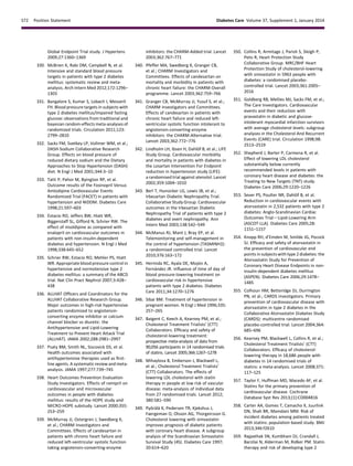 Global Endpoint Trial study. J Hypertens
2009;27:1360–1369
330. McBrien K, Rabi DM, Campbell N, et al.
Intensive and standard blood pressure
targets in patients with type 2 diabetes
mellitus: systematic review and meta-
analysis. Arch Intern Med 2012;172:1296–
1303
331. Bangalore S, Kumar S, Lobach I, Messerli
FH. Blood pressure targets in subjects with
type 2 diabetes mellitus/impaired fasting
glucose: observations from traditional and
bayesian random-effects meta-analyses of
randomized trials. Circulation 2011;123:
2799–2810
332. Sacks FM, Svetkey LP, Vollmer WM, et al.;
DASH-Sodium Collaborative Research
Group. Effects on blood pressure of
reduced dietary sodium and the Dietary
Approaches to Stop Hypertension (DASH)
diet. N Engl J Med 2001;344:3–10
333. Tatti P, Pahor M, Byington RP, et al.
Outcome results of the Fosinopril Versus
Amlodipine Cardiovascular Events
Randomized Trial (FACET) in patients with
hypertension and NIDDM. Diabetes Care
1998;21:597–603
334. Estacio RO, Jeffers BW, Hiatt WR,
Biggerstaff SL, Gifford N, Schrier RW. The
effect of nisoldipine as compared with
enalapril on cardiovascular outcomes in
patients with non-insulin-dependent
diabetes and hypertension. N Engl J Med
1998;338:645–652
335. Schrier RW, Estacio RO, Mehler PS, Hiatt
WR. Appropriate blood pressure control in
hypertensive and normotensive type 2
diabetes mellitus: a summary of the ABCD
trial. Nat Clin Pract Nephrol 2007;3:428–
438
336. ALLHAT Ofﬁcers and Coordinators for the
ALLHAT Collaborative Research Group.
Major outcomes in high-risk hypertensive
patients randomized to angiotensin-
converting enzyme inhibitor or calcium
channel blocker vs diuretic: the
Antihypertensive and Lipid-Lowering
Treatment to Prevent Heart Attack Trial
(ALLHAT). JAMA 2002;288:2981–2997
337. Psaty BM, Smith NL, Siscovick DS, et al.
Health outcomes associated with
antihypertensive therapies used as ﬁrst-
line agents. A systematic review and meta-
analysis. JAMA 1997;277:739–745
338. Heart Outcomes Prevention Evaluation
Study Investigators. Effects of ramipril on
cardiovascular and microvascular
outcomes in people with diabetes
mellitus: results of the HOPE study and
MICRO-HOPE substudy. Lancet 2000;355:
253–259
339. McMurray JJ, Ostergren J, Swedberg K,
et al.; CHARM Investigators and
Committees. Effects of candesartan in
patients with chronic heart failure and
reduced left-ventricular systolic function
taking angiotensin-converting-enzyme
inhibitors: the CHARM-Added trial. Lancet
2003;362:767–771
340. Pfeffer MA, Swedberg K, Granger CB,
et al.; CHARM Investigators and
Committees. Effects of candesartan on
mortality and morbidity in patients with
chronic heart failure: the CHARM-Overall
programme. Lancet 2003;362:759–766
341. Granger CB, McMurray JJ, Yusuf S, et al.;
CHARM Investigators and Committees.
Effects of candesartan in patients with
chronic heart failure and reduced left-
ventricular systolic function intolerant to
angiotensin-converting-enzyme
inhibitors: the CHARM-Alternative trial.
Lancet 2003;362:772–776
342. Lindholm LH, Ibsen H, Dahl¨of B, et al.; LIFE
Study Group. Cardiovascular morbidity
and mortality in patients with diabetes in
the Losartan Intervention For Endpoint
reduction in hypertension study (LIFE):
a randomised trial against atenolol. Lancet
2002;359:1004–1010
343. Berl T, Hunsicker LG, Lewis JB, et al.;
Irbesartan Diabetic Nephropathy Trial.
Collaborative Study Group. Cardiovascular
outcomes in the Irbesartan Diabetic
Nephropathy Trial of patients with type 2
diabetes and overt nephropathy. Ann
Intern Med 2003;138:542–549
344. McManus RJ, Mant J, Bray EP, et al.
Telemonitoring and self-management in
the control of hypertension (TASMINH2):
a randomised controlled trial. Lancet
2010;376:163–172
345. Hermida RC, Ayala DE, Moj´on A,
Fern´andez JR. Inﬂuence of time of day of
blood pressure-lowering treatment on
cardiovascular risk in hypertensive
patients with type 2 diabetes. Diabetes
Care 2011;34:1270–1276
346. Sibai BM. Treatment of hypertension in
pregnant women. N Engl J Med 1996;335:
257–265
347. Baigent C, Keech A, Kearney PM, et al.;
Cholesterol Treatment Trialists’ (CTT)
Collaborators. Efﬁcacy and safety of
cholesterol-lowering treatment:
prospective meta-analysis of data from
90,056 participants in 14 randomised trials
of statins. Lancet 2005;366:1267–1278
348. Mihaylova B, Emberson J, Blackwell L,
et al.; Cholesterol Treatment Trialists’
(CTT) Collaborators. The effects of
lowering LDL cholesterol with statin
therapy in people at low risk of vascular
disease: meta-analysis of individual data
from 27 randomised trials. Lancet 2012;
380:581–590
349. Py˘or¨al¨a K, Pedersen TR, Kjekshus J,
Faergeman O, Olsson AG, Thorgeirsson G.
Cholesterol lowering with simvastatin
improves prognosis of diabetic patients
with coronary heart disease. A subgroup
analysis of the Scandinavian Simvastatin
Survival Study (4S). Diabetes Care 1997;
20:614–620
350. Collins R, Armitage J, Parish S, Sleigh P,
Peto R; Heart Protection Study
Collaborative Group. MRC/BHF Heart
Protection Study of cholesterol-lowering
with simvastatin in 5963 people with
diabetes: a randomised placebo-
controlled trial. Lancet 2003;361:2005–
2016
351. Goldberg RB, Mellies MJ, Sacks FM, et al.;
The Care Investigators. Cardiovascular
events and their reduction with
pravastatin in diabetic and glucose-
intolerant myocardial infarction survivors
with average cholesterol levels: subgroup
analyses in the Cholesterol And Recurrent
Events (CARE) trial. Circulation 1998;98:
2513–2519
352. Shepherd J, Barter P, Carmena R, et al.
Effect of lowering LDL cholesterol
substantially below currently
recommended levels in patients with
coronary heart disease and diabetes: the
Treating to New Targets (TNT) study.
Diabetes Care 2006;29:1220–1226
353. Sever PS, Poulter NR, Dahl¨of B, et al.
Reduction in cardiovascular events with
atorvastatin in 2,532 patients with type 2
diabetes: Anglo-Scandinavian Cardiac
Outcomes TrialdLipid-Lowering Arm
(ASCOT-LLA). Diabetes Care 2005;28:
1151–1157
354. Knopp RH, d’Emden M, Smilde JG, Pocock
SJ. Efﬁcacy and safety of atorvastatin in
the prevention of cardiovascular end
points in subjects with type 2 diabetes: the
Atorvastatin Study for Prevention of
Coronary Heart Disease Endpoints in non-
insulin-dependent diabetes mellitus
(ASPEN). Diabetes Care 2006;29:1478–
1485
355. Colhoun HM, Betteridge DJ, Durrington
PN, et al.; CARDS investigators. Primary
prevention of cardiovascular disease with
atorvastatin in type 2 diabetes in the
Collaborative Atorvastatin Diabetes Study
(CARDS): multicentre randomised
placebo-controlled trial. Lancet 2004;364:
685–696
356. Kearney PM, Blackwell L, Collins R, et al.;
Cholesterol Treatment Trialists’ (CTT)
Collaborators. Efﬁcacy of cholesterol-
lowering therapy in 18,686 people with
diabetes in 14 randomised trials of
statins: a meta-analysis. Lancet 2008;371:
117–125
357. Taylor F, Huffman MD, Macedo AF, et al.
Statins for the primary prevention of
cardiovascular disease. Cochrane
Database Syst Rev 2013;(1):CD004816
358. Carter AA, Gomes T, Camacho X, Juurlink
DN, Shah BR, Mamdani MM. Risk of
incident diabetes among patients treated
with statins: population based study. BMJ
2013;346:f2610
359. Rajpathak SN, Kumbhani DJ, Crandall J,
Barzilai N, Alderman M, Ridker PM. Statin
therapy and risk of developing type 2
S72 Position Statement Diabetes Care Volume 37, Supplement 1, January 2014
 
