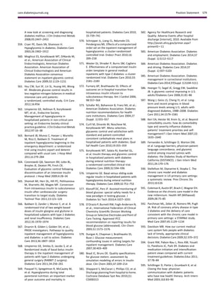 A new look at screening and diagnosing
diabetes mellitus. J Clin Endocrinol Metab
2008;93:2447–2453
559. Cryer PE, Davis SN, Shamoon H.
Hypoglycemia in diabetes. Diabetes Care
2003;26:1902–1912
560. Moghissi ES, Korytkowski MT, DiNardo M,
et al.; American Association of Clinical
Endocrinologists; American Diabetes
Association. American Association of
Clinical Endocrinologists and American
Diabetes Association consensus
statement on inpatient glycemic control.
Diabetes Care 2009;32:1119–1131
561. Hsu CW, Sun SF, Lin SL, Huang HH, Wong
KF. Moderate glucose control results in
less negative nitrogen balances in medical
intensive care unit patients:
a randomized, controlled study. Crit Care
2012;16:R56
562. Umpierrez GE, Hellman R, Korytkowski
MT, et al.; Endocrine Society.
Management of hyperglycemia in
hospitalized patients in non-critical care
setting: an Endocrine Society clinical
practice guideline. J Clin Endocrinol Metab
2012;97:16–38
563. Bernard JB, Munoz C, Harper J, Muriello
M, Rico E, Baldwin D. Treatment of
inpatient hyperglycemia beginning in the
emergency department: a randomized
trial using insulins aspart and detemir
compared with usual care. J Hosp Med
2011;6:279–284
564. Czosnowski QA, Swanson JM, Lobo BL,
Broyles JE, Deaton PR, Finch CK.
Evaluation of glycemic control following
discontinuation of an intensive insulin
protocol. J Hosp Med 2009;4:28–34
565. Shomali MI, Herr DL, Hill PC, Pehlivanova
M, Sharretts JM, Magee MF. Conversion
from intravenous insulin to subcutaneous
insulin after cardiovascular surgery:
transition to target study. Diabetes
Technol Ther 2011;13:121–126
566. Baldwin D, Zander J, Munoz C, et al. A
randomized trial of two weight-based
doses of insulin glargine and glulisine in
hospitalized subjects with type 2 diabetes
and renal insufﬁciency. Diabetes Care
2012;35:1970–1974
567. Draznin B, Gilden J, Golden SH, et al.;
PRIDE investigators. Pathways to quality
inpatient management of hyperglycemia
and diabetes: a call to action. Diabetes
Care 2013;36:1807–1814
568. Umpierrez GE, Smiley D, Jacobs S, et al.
Randomized study of basal-bolus insulin
therapy in the inpatient management of
patients with type 2 diabetes undergoing
general surgery (RABBIT 2 surgery).
Diabetes Care 2011;34:256–261
569. Pasquel FJ, Spiegelman R, McCauley M,
et al. Hyperglycemia during total
parenteral nutrition: an important marker
of poor outcome and mortality in
hospitalized patients. Diabetes Care 2010;
33:739–741
570. Schnipper JL, Liang CL, Ndumele CD,
Pendergrass ML. Effects of a computerized
order set on the inpatient management of
hyperglycemia: a cluster-randomized
controlled trial. Endocr Pract 2010;16:
209–218
571. Wexler DJ, Shrader P, Burns SM, Cagliero
E. Effectiveness of a computerized insulin
order template in general medical
inpatients with type 2 diabetes: a cluster
randomized trial. Diabetes Care 2010;33:
2181–2183
572. Furnary AP, Braithwaite SS. Effects of
outcome on in-hospital transition from
intravenous insulin infusion to
subcutaneous therapy. Am J Cardiol 2006;
98:557–564
573. Schafer RG, Bohannon B, Franz MJ, et al.;
American Diabetes Association. Diabetes
nutrition recommendations for health
care institutions. Diabetes Care 2004;27
(Suppl. 1):S55–S57
574. Curll M, Dinardo M, Noschese M,
Korytkowski MT. Menu selection,
glycaemic control and satisfaction with
standard and patient-controlled
consistent carbohydrate meal plans in
hospitalised patients with diabetes. Qual
Saf Health Care 2010;19:355–359
575. Korytkowski MT, Salata RJ, Koerbel GL,
et al. Insulin therapy and glycemic control
in hospitalized patients with diabetes
during enteral nutrition therapy:
a randomized controlled clinical trial.
Diabetes Care 2009;32:594–596
576. Umpierrez GE. Basal versus sliding-scale
regular insulin in hospitalized patients with
hyperglycemia during enteral nutrition
therapy. Diabetes Care 2009;32:751–753
577. Klonoff DC, Perz JF. Assisted monitoring of
blood glucose: special safety needs for a
new paradigm in testing glucose. J
Diabetes Sci Tech 2010;4:1027–1031
578. D’Orazio P, Burnett RW, Fogh-Andersen N,
et al.; International Federation of Clinical
Chemistry Scientiﬁc Division Working
Group on Selective Electrodes and Point of
Care Testing. Approved IFCC
recommendation on reporting results for
blood glucose (abbreviated). Clin Chem
2005;51:1573–1576
579. Dungan K, Chapman J, Braithwaite SS,
Buse J. Glucose measurement:
confounding issues in setting targets for
inpatient management. Diabetes Care
2007;30:403–409
580. Boyd JC, Bruns DE. Quality speciﬁcations
for glucose meters: assessment by
simulation modeling of errors in insulin
dose. Clin Chem 2001;47:209–214
581. Shepperd S, McClaran J, Phillips CO, et al.
Discharge planning from hospital to home.
Cochrane Database Syst Rev 2010;(1):
CD000313
582. Agency for Healthcare Research and
Quality. Adverse Events after hospital
discharge [Internet], 2010. Available from
http://psnet.ahrq.gov/primer.aspx?
primerID511
583. American Diabetes Association. Diabetes
and employment. Diabetes Care 2014;37
(Suppl. 1):S112–S117
584. American Diabetes Association. Diabetes
and driving. Diabetes Care 2014;37
(Suppl. 1):S97–S103
585. American Diabetes Association. Diabetes
management in correctional institutions.
Diabetes Care2014;37(Suppl. 1):S104–S111
586. Hoerger TJ, Segel JE, Gregg EW, Saaddine
JB. Is glycemic control improving in U.S.
adults?Diabetes Care 2008;31:81–86
587. Wang J, Geiss LS, Cheng YJ, et al. Long-
term and recent progress in blood
pressure levels among U.S. adults with
diagnosed diabetes, 1988–2008. Diabetes
Care 2011;34:1579–1581
588. Kerr EA, Heisler M, Krein SL, et al. Beyond
comorbidity counts: how do comorbidity
type and severity inﬂuence diabetes
patients’ treatment priorities and self-
management? J Gen Intern Med 2007;22:
1635–1640
589. Fernandez A, Schillinger D, Warton EM,
et al. Language barriers, physician-patient
language concordance, and glycemic
control among insured Latinos with
diabetes: the Diabetes Study of Northern
California (DISTANCE). J Gen Intern Med
2011;26:170–176
590. Stellefson M, Dipnarine K, Stopka C. The
chronic care model and diabetes
management in US primary care settings:
a systematic review. Prev Chronic Dis
2013;10:E26
591. Coleman K, Austin BT, Brach C, Wagner EH.
Evidence on the chronic care model in the
new millennium. Health Aff (Millwood)
2009;28:75–85
592. Parchman ML, Zeber JE, Romero RR, Pugh
JA. Risk of coronary artery disease in type
2 diabetes and the delivery of care
consistent with the chronic care model in
primary care settings: a STARNet study.
Med Care 2007;45:1129–1134
593. Davidson MB. How our current medical
care system fails people with diabetes:
lack of timely, appropriate clinical
decisions. Diabetes Care 2009;32:370–372
594. Grant RW, Pabon-Nau L, Ross KM, Youatt
EJ, Pandiscio JC, Park ER. Diabetes oral
medication initiation and intensiﬁcation:
patient views compared with current
treatment guidelines. Diabetes Educ 2011;
37:78–84
595. Schillinger D, Piette J, Grumbach K, et al.
Closing the loop: physician
communication with diabetic patients
who have low health literacy. Arch Intern
Med 2003;163:83–90
care.diabetesjournals.org Position Statement S79
 