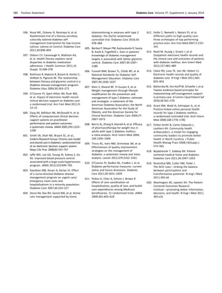 596. Rosal MC, Ockene IS, Restrepo A, et al.
Randomized trial of a literacy-sensitive,
culturally tailored diabetes self-
management intervention for low-income
Latinos: Latinos en Control. Diabetes Care
2011;34:838–844
597. Osborn CY, Cavanaugh K, Wallston KA,
et al. Health literacy explains racial
disparities in diabetes medication
adherence. J Health Commun 2011;16
(Suppl. 3):268–278
598. Rothman R, Malone R, Bryant B, Horlen C,
DeWalt D, Pignone M. The relationship
between literacy and glycemic control in a
diabetes disease-management program.
Diabetes Educ 2004;30:263–273
599. O’Connor PJ, Sperl-Hillen JM, Rush WA,
et al. Impact of electronic health record
clinical decision support on diabetes care:
a randomized trial. Ann Fam Med 2011;9:
12–21
600. Garg AX, Adhikari NK, McDonald H, et al.
Effects of computerized clinical decision
support systems on practitioner
performance and patient outcomes:
a systematic review. JAMA 2005;293:1223–
1238
601. Smith SA, Shah ND, Bryant SC, et al.;
Evidens Research Group. Chronic care model
andsharedcareindiabetes:randomizedtrial
of an electronic decision support system.
Mayo Clin Proc 2008;83:747–757
602. Jaffe MG, Lee GA, Young JD, Sidney S, Go
AS. Improved blood pressure control
associated with a large-scale hypertension
program. JAMA 2013;310:699–705
603. Davidson MB, Ansari A, Karlan VJ. Effect
of a nurse-directed diabetes disease
management program on urgent care/
emergency room visits and
hospitalizations in a minority population.
Diabetes Care 2007;30:224–227
604. Stone RA, Rao RH, Sevick MA, et al. Active
care management supported by home
telemonitoring in veterans with type 2
diabetes: the DiaTel randomized
controlled trial. Diabetes Care 2010;33:
478–484
605. Berikai P, Meyer PM, Kazlauskaite R, Savoy
B, Kozik K, Fogelfeld L. Gain in patients’
knowledge of diabetes management
targets is associated with better glycemic
control. Diabetes Care 2007;30:1587–
1589
606. Funnell MM, Brown TL, Childs BP, et al.
National Standards for Diabetes Self-
Management Education. Diabetes Care
2007;30:1630–1637
607. Klein S, Sheard NF, Pi-Sunyer X, et al.
Weight management through lifestyle
modiﬁcation for the prevention and
management of type 2 diabetes: rationale
and strategies: a statement of the
American Diabetes Association, the North
American Association for the Study of
Obesity, and the American Society for
Clinical Nutrition. Diabetes Care 2004;27:
2067–2073
608. Norris SL, Zhang X, Avenell A, et al. Efﬁcacy
of pharmacotherapy for weight loss in
adults with type 2 diabetes mellitus:
a meta-analysis. Arch Intern Med 2004;
164:1395–1404
609. Tricco AC, Ivers NM, Grimshaw JM, et al.
Effectiveness of quality improvement
strategies on the management of
diabetes: a systematic review and meta-
analysis. Lancet 2012;379:2252–2261
610. O’Connor PJ, Bodkin NL, Fradkin J, et al.
Diabetes performance measures: current
status and future directions. Diabetes
Care 2011;34:1651–1659
611. Peikes D, Chen A, Schore J, Brown R.
Effects of care coordination on
hospitalization, quality of care, and health
care expenditures among Medicare
beneﬁciaries: 15 randomized trials. JAMA
2009;301:603–618
612. Feifer C, Nemeth L, Nietert PJ, et al.
Different paths to high-quality care:
three archetypes of top-performing
practice sites. Ann Fam Med 2007;5:233–
241
613. Reed M, Huang J, Graetz I, et al.
Outpatient electronic health records and
the clinical care and outcomes of patients
with diabetes mellitus. Ann Intern Med
2012;157:482–489
614. Cebul RD, Love TE, Jain AK, Hebert CJ.
Electronic health records and quality of
diabetes care. N Engl J Med 2011;365:
825–833
615. Battersby M, Von Korff M, Schaefer J, et al.
Twelve evidence-based principles for
implementing self-management support
in primary care. Jt Comm J Qual Patient Saf
2010;36:561–570
616. Grant RW, Wald JS, Schnipper JL, et al.
Practice-linked online personal health
records for type 2 diabetes mellitus:
a randomized controlled trial. Arch Intern
Med 2008;168:1776–1782
617. Pullen-Smith B, Carter-Edwards L,
Leathers KH. Community health
ambassadors: a model for engaging
community leaders to promote better
health in North Carolina. J Public
Health Manag Pract 2008;14(Suppl.):
S73–S81
618. Bojadzievski T, Gabbay RA. Patient-
centered medical home and diabetes.
Diabetes Care 2011;34:1047–1053
619. Rosenthal MB, Cutler DM, Feder J.
The ACO rulesdstriking the balance
between participation and
transformative potential. N Engl J Med
2011;365:e6
620. Washington AE, Lipstein SH. The Patient-
Centered Outcomes Research
Institutedpromoting better information,
decisions, and health. N Engl J Med 2011;
365:e31
S80 Position Statement Diabetes Care Volume 37, Supplement 1, January 2014
 