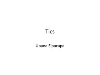 Tics
Upana Sipacapa
 