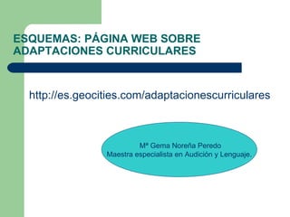 ESQUEMAS: PÁGINA WEB SOBRE
ADAPTACIONES CURRICULARES


  http://es.geocities.com/adaptacionescurriculares



             ...