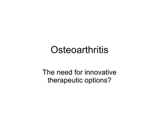 Osteoarthritis The need for innovative therapeutic options? 