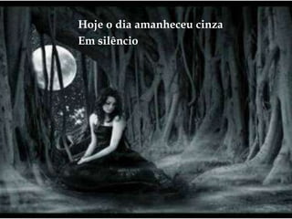 Hoje o dia amanheceu cinzaEm silêncio