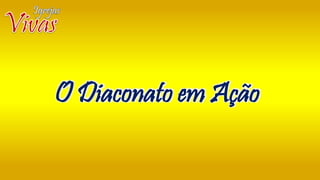 O Diaconato em Ação
 