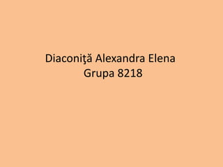 Diaconiţă Alexandra Elena
Grupa 8218
 
