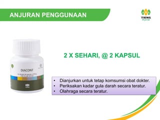 2 X SEHARI, @ 2 KAPSUL
• Dianjurkan untuk tetap komsumsi obat dokter.
• Periksakan kadar gula darah secara teratur.
• Olahraga secara teratur.
ANJURAN PENGGUNAAN
 