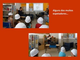 Alguns dos muitos
espetadores…
 