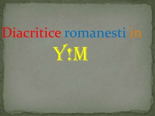 Diacriticeromanesti in   Y!M 