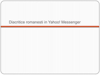 Diacriticeromanesti in Yahoo! Messenger 