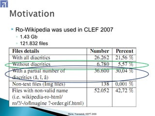  Ro-Wikipedia was used in CLEF 2007
◦ 1.43 Gb
◦ 121.832 files
Iftene, Trandabăţ, KEPT 2009
 