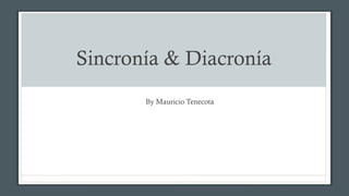 Sincronía & Diacronía
By Mauricio Tenecota
 