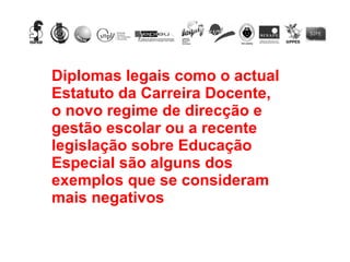 Diplomas legais como o actual Estatuto da Carreira Docente, o novo regime de direcção e gestão escolar ou a recente legislação sobre Educação Especial são alguns dos exemplos que se consideram mais negativos   
