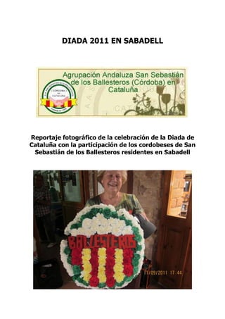 DIADA 2011 EN SABADELL




Reportaje fotográfico de la celebración de la Diada de
Cataluña con la participación de los cordobeses de San
 Sebastián de los Ballesteros residentes en Sabadell
 