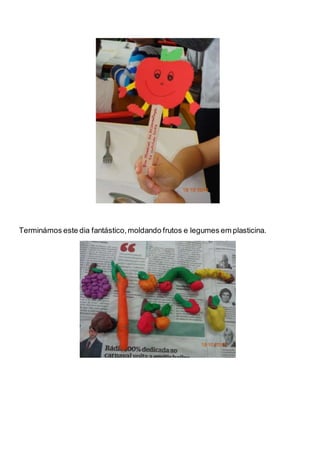 Terminámos este dia fantástico, moldando frutos e legumes em plasticina. 
