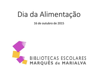 Dia da Alimentação
16 de outubro de 2015
 