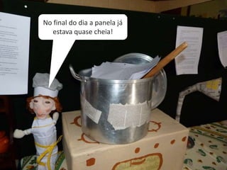 No final do dia a panela já
estava quase cheia!
 