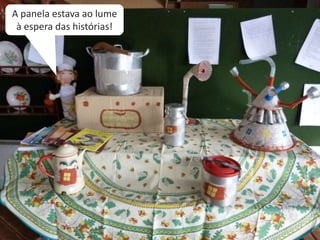 A panela estava ao lume
à espera das histórias!
 