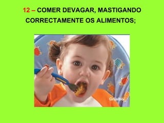 12 – COMER DEVAGAR, MASTIGANDO
CORRECTAMENTE OS ALIMENTOS;