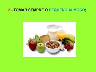 2 - TOMAR SEMPRE O PEQUENO ALMOÇO;
 