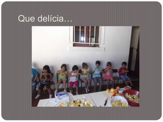 Que delícia…
 