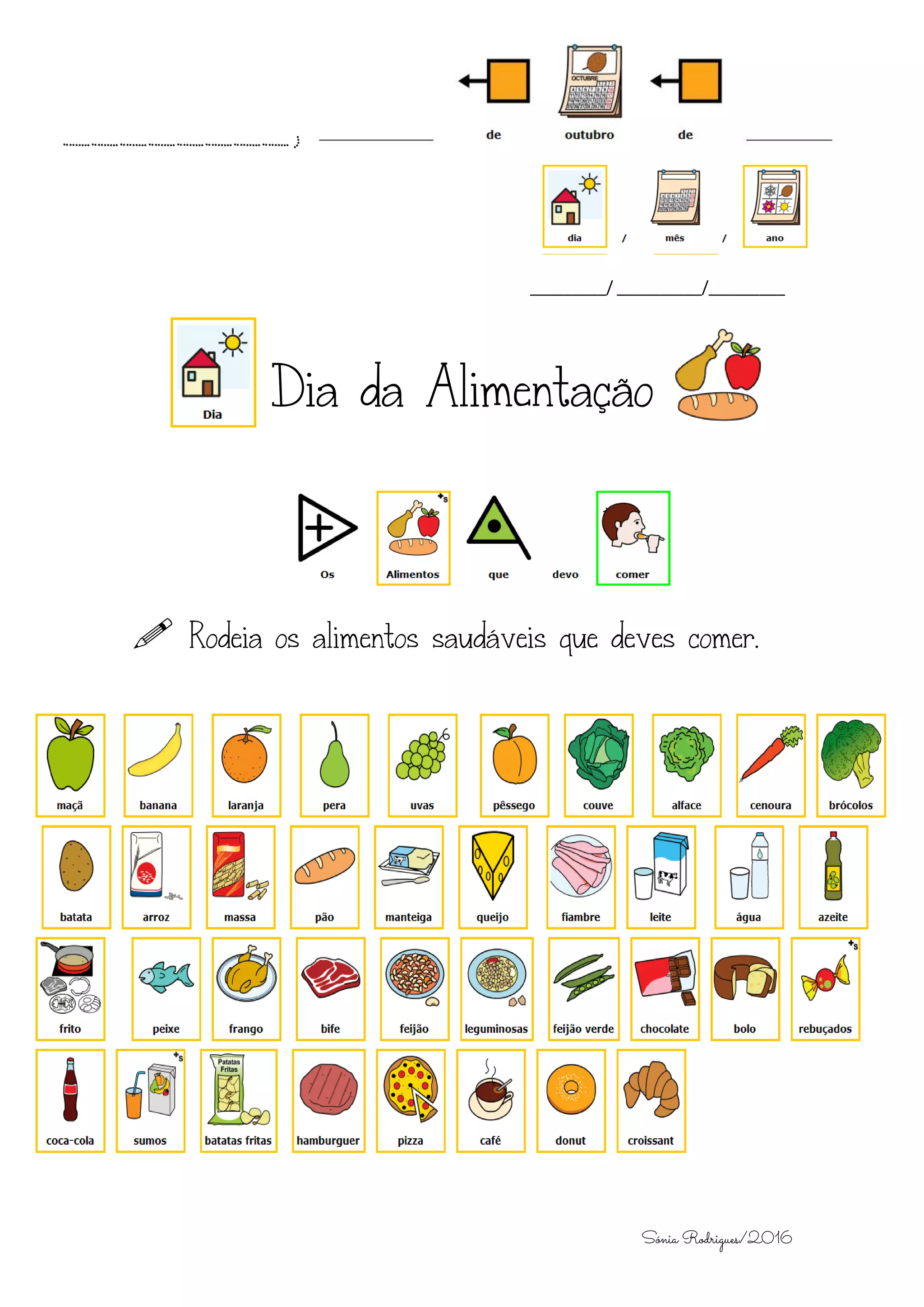 Sónia Rodrigues/2016
_________/ __________/_________
Dia da Alimentação
.
Rodeia os alimentos saudáveis que deves comer.
________,