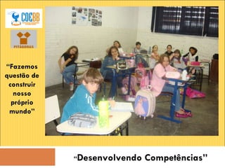 “ Fazemos questão de construir nosso próprio mundo” “ Desenvolvendo Competências” 