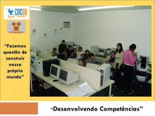 “ Fazemos questão de construir nosso próprio mundo” “ Desenvolvendo Competências” 
