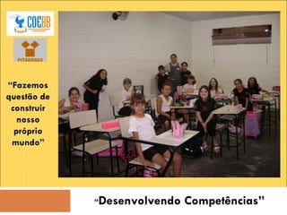 “ Desenvolvendo Competências” “ Fazemos questão de construir nosso próprio mundo” 