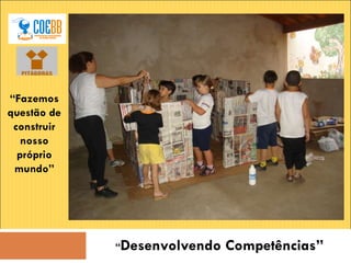 “ Desenvolvendo Competências” “ Fazemos questão de construir nosso próprio mundo” 