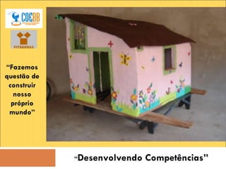 “ Desenvolvendo Competências” “ Fazemos questão de construir nosso próprio mundo” 