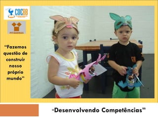 “ Desenvolvendo Competências” “ Fazemos questão de construir nosso próprio mundo” 