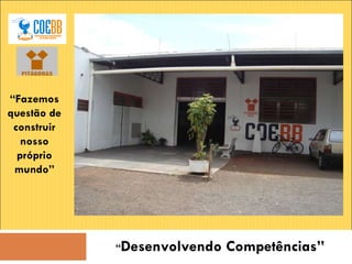 “ Desenvolvendo Competências” “ Fazemos questão de construir nosso próprio mundo” 