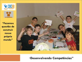 “ Desenvolvendo Competências” “ Fazemos questão de construir nosso próprio mundo” 