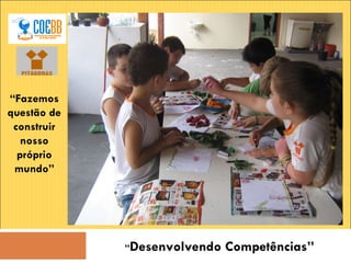 “ Desenvolvendo Competências” “ Fazemos questão de construir nosso próprio mundo” 
