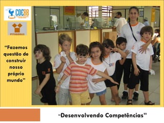 “ Desenvolvendo Competências” “ Fazemos questão de construir nosso próprio mundo” 
