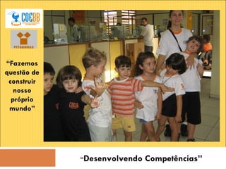 “ Desenvolvendo Competências” “ Fazemos questão de construir nosso próprio mundo” 