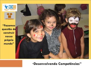 “ Desenvolvendo Competências” “ Fazemos questão de construir nosso próprio mundo” 
