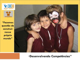 “ Desenvolvendo Competências” “ Fazemos questão de construir nosso próprio mundo” 