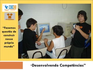 “ Desenvolvendo Competências” “ Fazemos questão de construir nosso próprio mundo” 