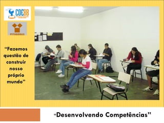 “ Desenvolvendo Competências” “ Fazemos questão de construir nosso próprio mundo” 