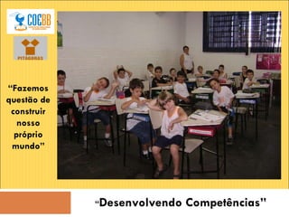 “ Desenvolvendo Competências” “ Fazemos questão de construir nosso próprio mundo” 