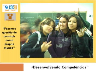 “ Desenvolvendo Competências” “ Fazemos questão de construir nosso próprio mundo” 
