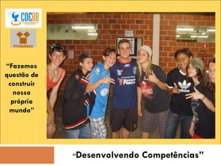 “ Desenvolvendo Competências” “ Fazemos questão de construir nosso próprio mundo” 