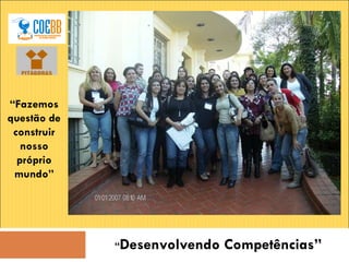 “ Desenvolvendo Competências” “ Fazemos questão de construir nosso próprio mundo” 